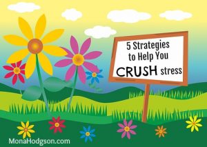 5 Strategies to Help You Crush Stress www.MonaHodgson.com